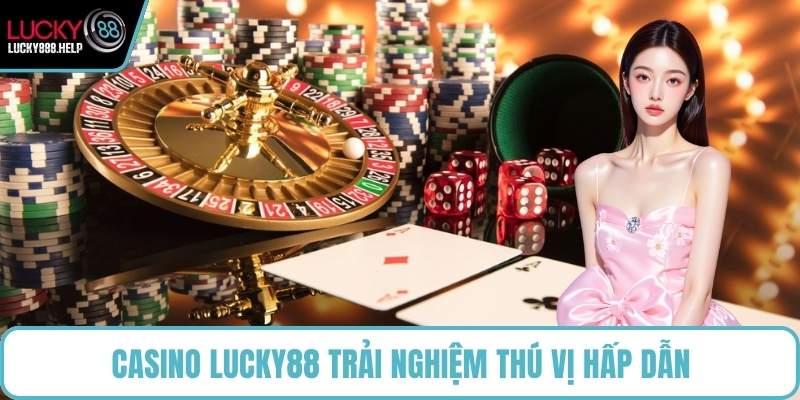 Casino LUCKY88 trải nghiệm thú vị hấp dẫn