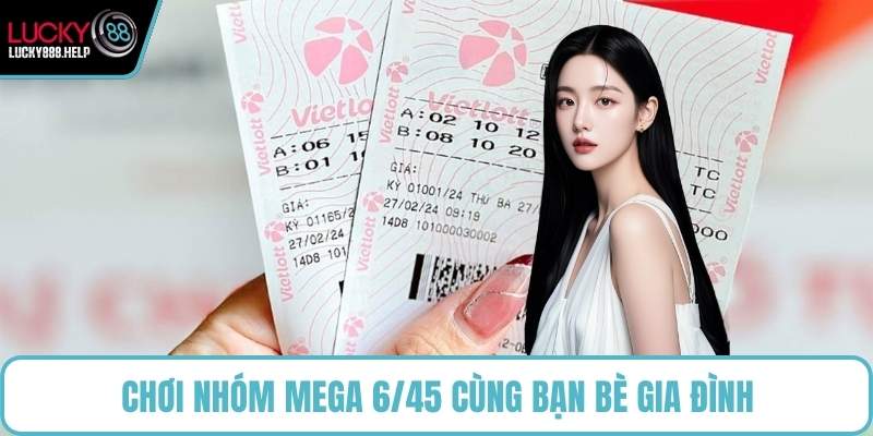 Chơi nhóm Mega 6/45 cùng bạn bè gia đình 