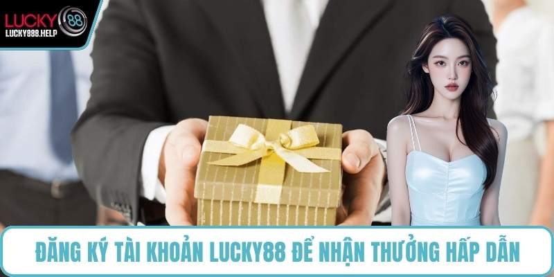 Đăng ký tài khoản LUCKY88 để nhận thưởng hấp dẫn