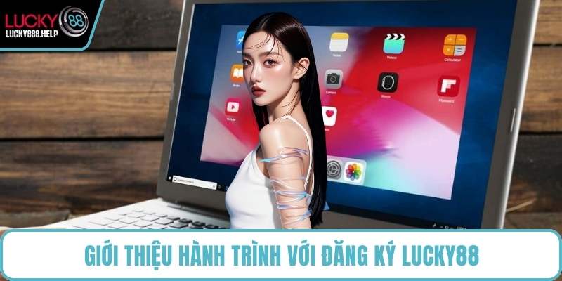 Giới thiệu hành trình với đăng ký LUCKY88