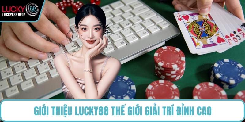 Giới thiệu LUCKY88 thế giới giải trí đỉnh cao