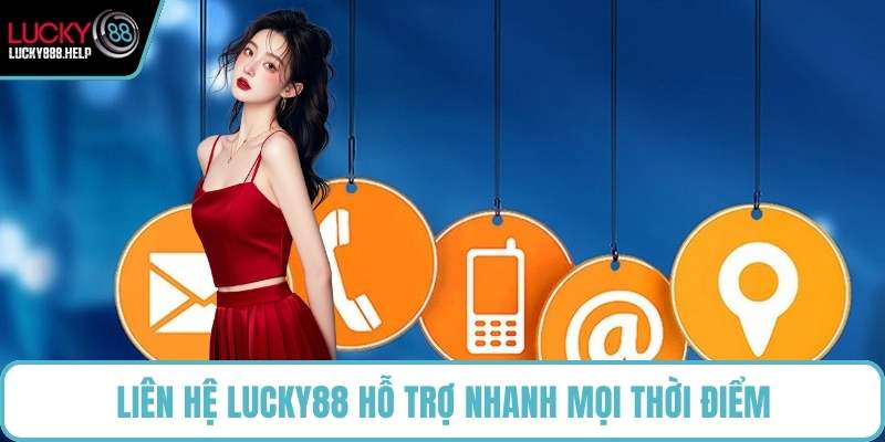 Liên hệ LUCKY88 hỗ trợ nhanh mọi thời điểm