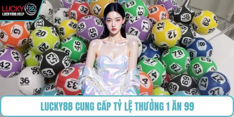 LUCKY88 cung cấp tỷ lệ thưởng 1 ăn 99 
