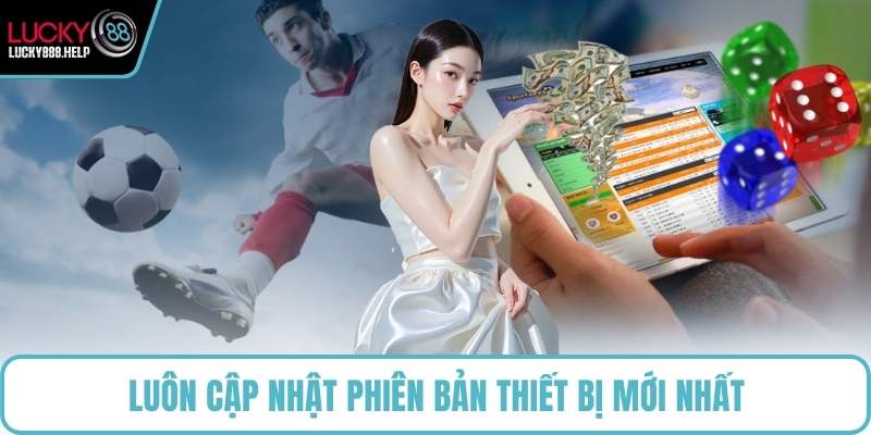 Luôn cập nhật phiên bản thiết bị mới nhất