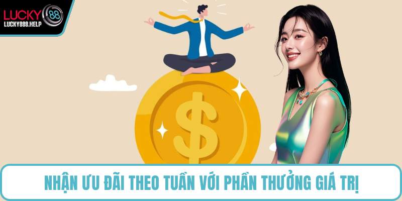 Nhận ưu đãi theo tuần với phần thưởng giá trị