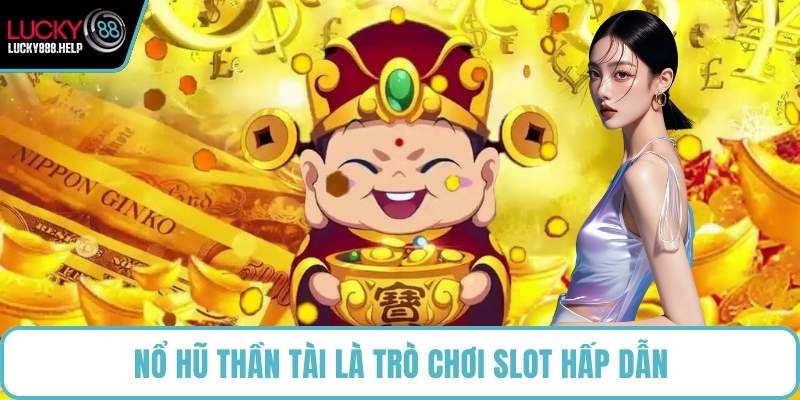 Nổ hũ Thần Tài là trò chơi slot hấp dẫn