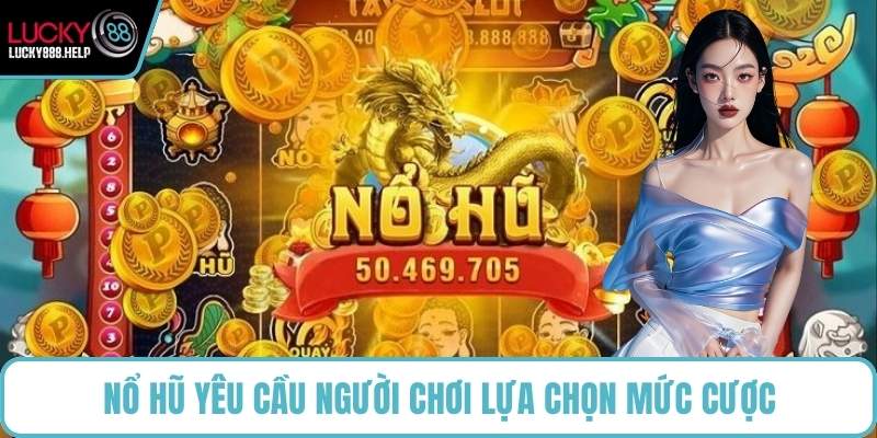 Nổ hũ yêu cầu người chơi lựa chọn mức cược
