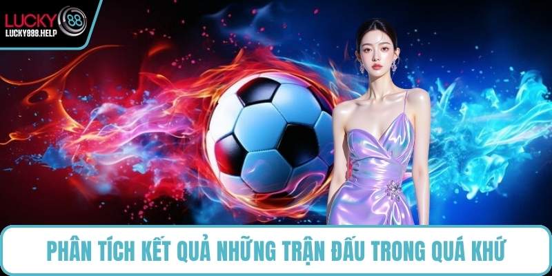 Phân tích kết quả những trận đấu trong quá khứ