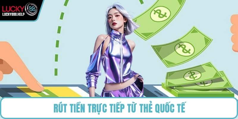 Rút tiền trực tiếp từ thẻ quốc tế