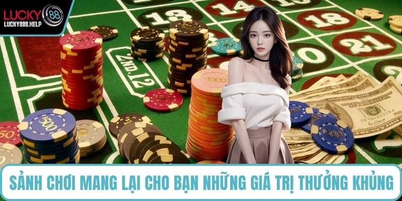 Sảnh chơi mang lại cho bạn những giá trị thưởng khủng