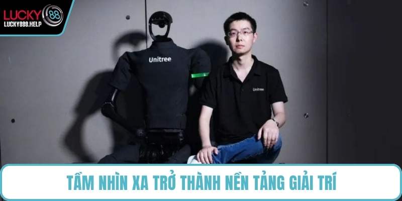 Tầm nhìn xa trở thành nền tảng giải trí