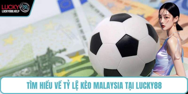 Tìm hiểu về tỷ lệ kèo Malaysia tại LUCKY88