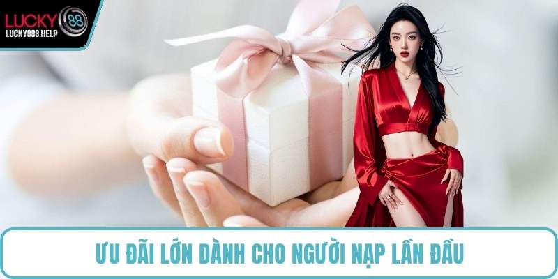 Ưu đãi lớn dành cho người nạp lần đầu